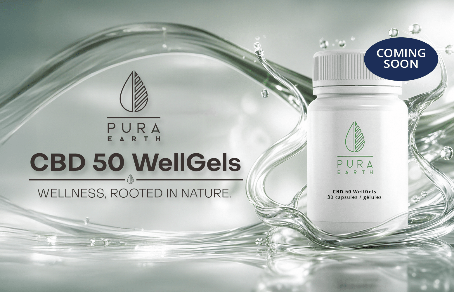 PURA EARTH CBD 50 WellGels WELLNESS, ROOTED IN NATURE. CBD 50 WellGels 30 capsules / gélules COMING SOON