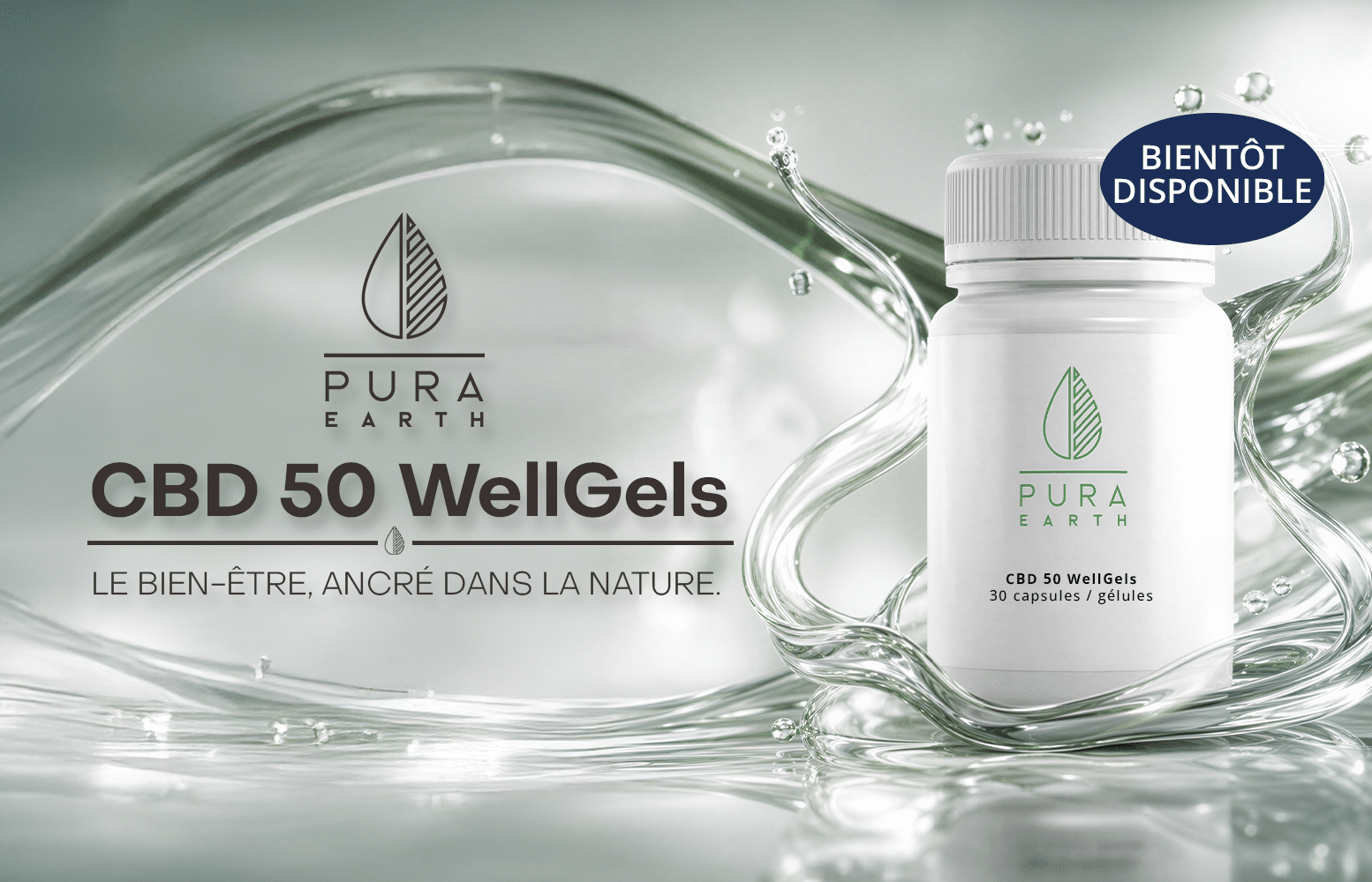 PURA EARTH CBD 50 WellGels LE BIEN-ÊTRE, ANCRÉ DANS LA NATURE. CBD 50 WellGels 30 capsules / gélules BIENTÔT DISPONIBLE