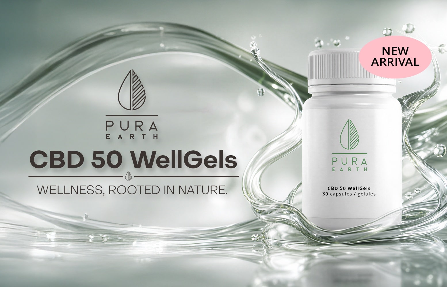 PURA EARTH CBD 50 WellGels WELLNESS, ROOTED IN NATURE. CBD 50 WellGels 30 capsules / gélules COMING SOON